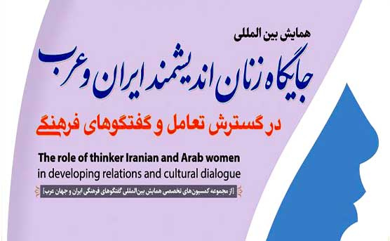 همایش بین المللی جایگاه زنان اندیشمند ایران و عرب در گسترش تعامل و گفتگو های فرهنگی